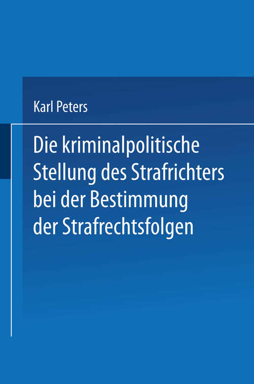 Book cover of Die Kriminalpolitische Stellung des Strafrichters bei der Bestimmung der Strafrechtsfolgen (1932)