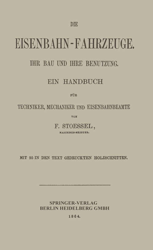 Book cover of Die Eisenbahn-Fahrzeuge. Ihr bau und ihre Benutzung: Ein Handbuch für Techniker, Mechaniker und Eisenbahnbeamte (1864)