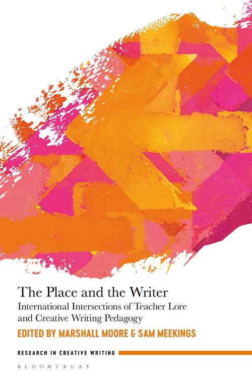 Book cover of The Place and the Writer: International Intersections of Teacher Lore and Creative Writing Pedagogy (Research in Creative Writing)