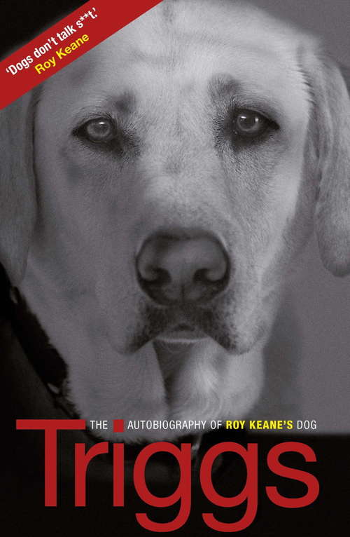 Book cover of Triggs: The Autobiography of Roy Keane's Dog