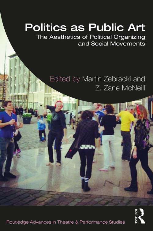 Book cover of Politics as Public Art: The Aesthetics of Political Organizing and Social Movements (Routledge Advances in Theatre & Performance Studies)