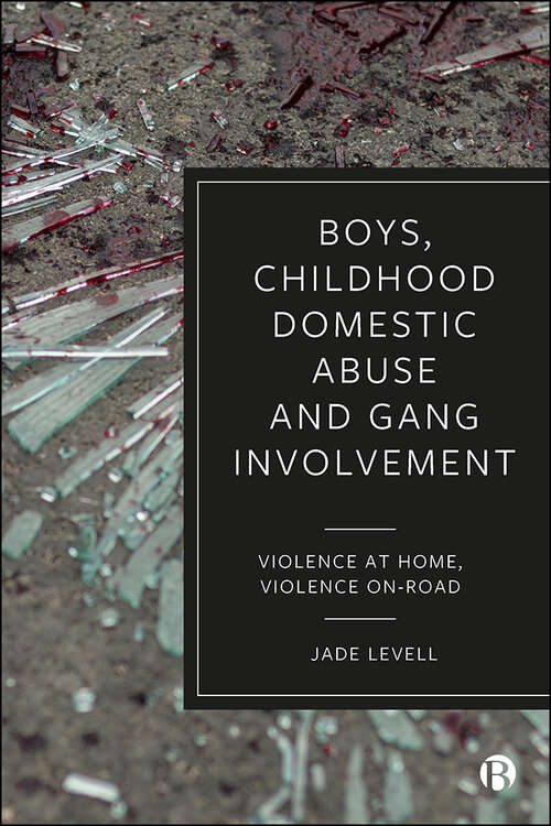 Book cover of Boys, Childhood Domestic Abuse, and Gang Involvement: Violence at Home, Violence On-Road