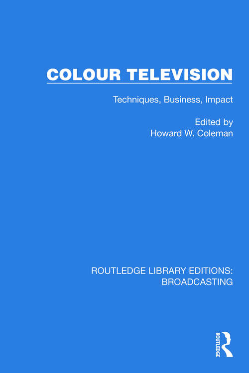 Book cover of Colour Television: Techniques, Business, Impact (Routledge Library Editions: Broadcasting #17)