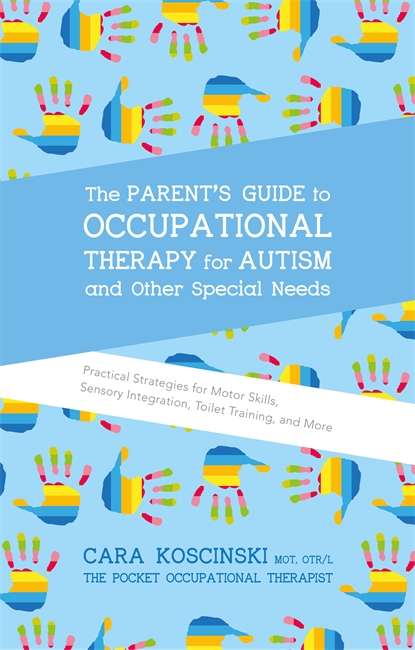 Book cover of The Parent's Guide to Occupational Therapy for Autism and Other Special Needs: Practical Strategies for Motor Skills, Sensory Integration, Toilet Training, and More (PDF)