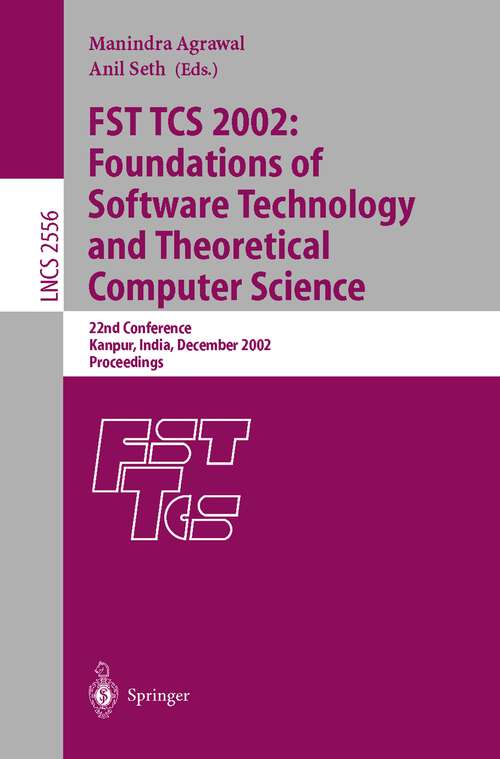 Book cover of FST TCS 2002: 22nd Conference Kanpur, India, December 12-14, 2002, Proceedings (2002) (Lecture Notes in Computer Science #2556)