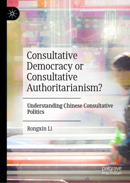 Book cover of Consultative Democracy or Consultative Authoritarianism?: Understanding Chinese Consultative Politics (1st ed. 2022)