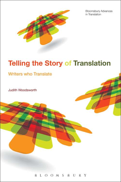 Book cover of Telling the Story of Translation: Writers who Translate (Bloomsbury Advances in Translation)