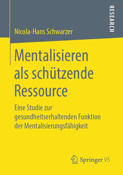 Book cover of Mentalisieren als schützende Ressource: Eine Studie zur gesundheitserhaltenden Funktion der Mentalisierungsfähigkeit (1. Aufl. 2019)