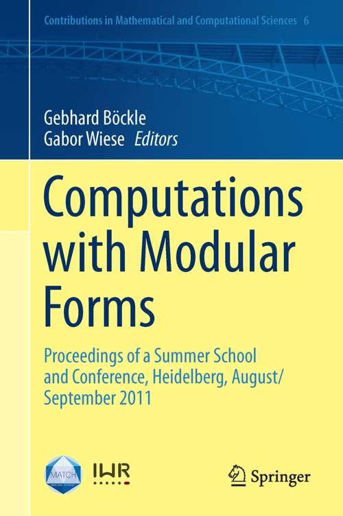 Book cover of Computations with Modular Forms: Proceedings of a Summer School and Conference, Heidelberg, August/September 2011 (2014) (Contributions in Mathematical and Computational Sciences #6)