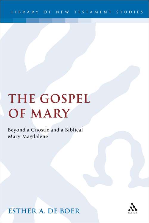 Book cover of The Gospel of Mary: Beyond a Gnostic and a Biblical Mary Magdalene (The Library of New Testament Studies #260)