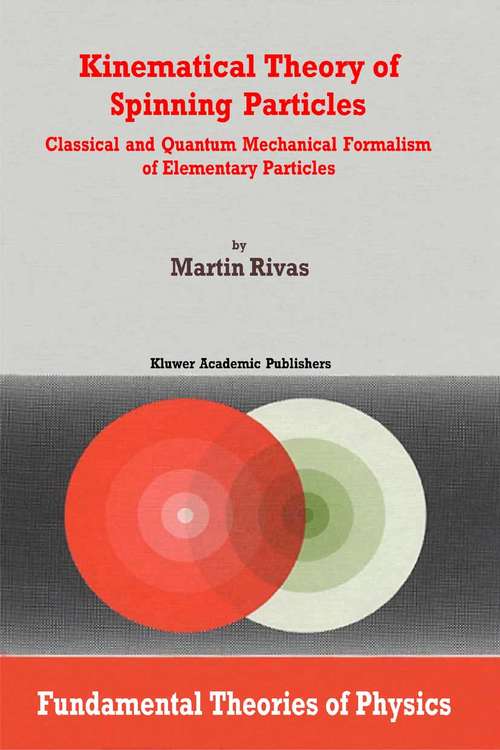 Book cover of Kinematical Theory of Spinning Particles: Classical and Quantum Mechanical Formalism of Elementary Particles (2002) (Fundamental Theories of Physics #116)
