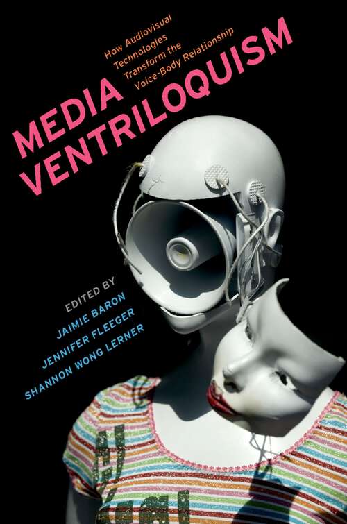 Book cover of Media Ventriloquism: How Audiovisual Technologies Transform the Voice-Body Relationship
