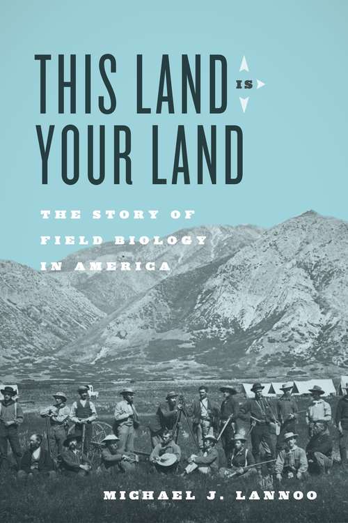 Book cover of This Land Is Your Land: The Story of Field Biology in America