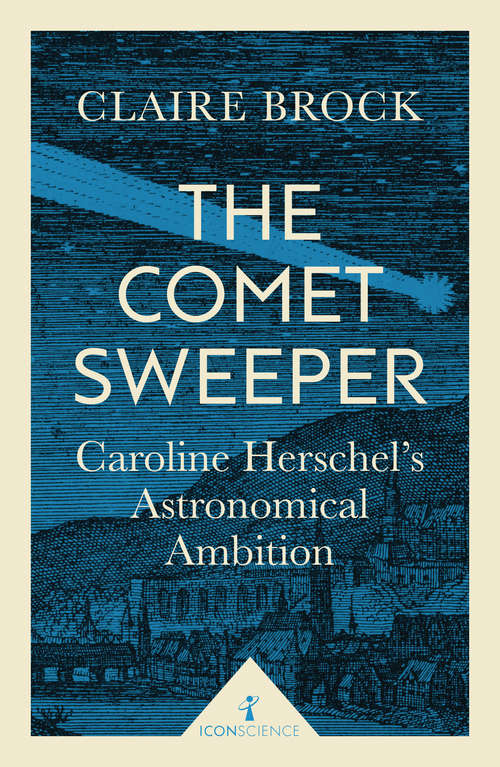 Book cover of The Comet Sweeper: Caroline Herschel's Astronomical Ambition (Icon Science)