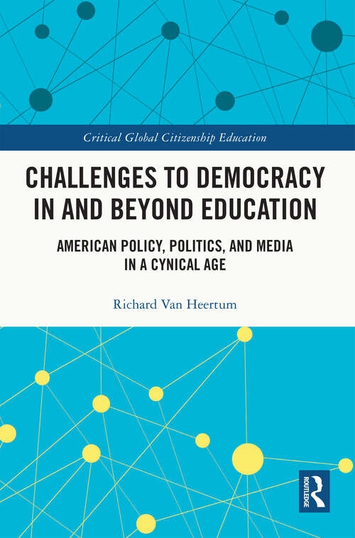 Book cover of Challenges to Democracy In and Beyond Education: American Policy, Politics, and Media in a Cynical Age (Critical Global Citizenship Education)