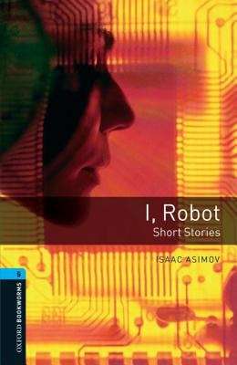 Book cover of Oxford Bookworms Library, Stage 5: I, Robot - Short Stories (2007 edition)