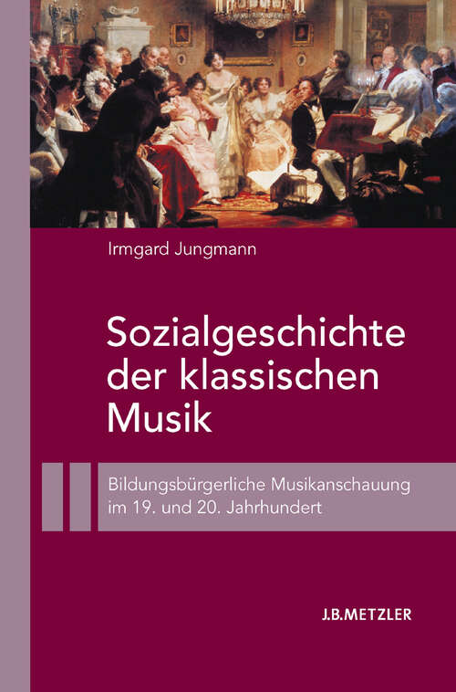 Book cover of Sozialgeschichte der klassischen Musik: Bildungsbürgerliche Musikanschauung im 19. und 20. Jahrhundert (1. Aufl. 2008)