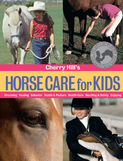 Book cover of Cherry Hill's Horse Care for Kids: Grooming, Feeding, Behavior, Stable & Pasture, Health Care, Handling & Safety, Enjoying