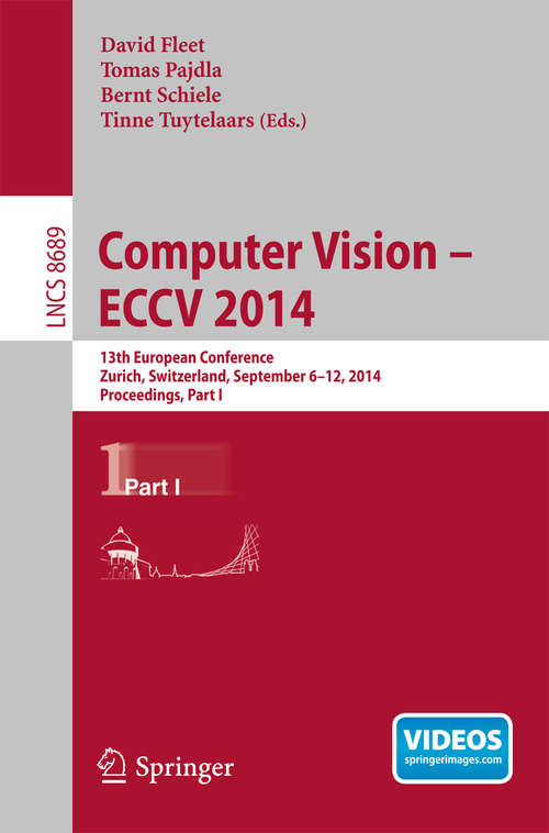 Book cover of Computer Vision -- ECCV 2014: 13th European Conference, Zurich, Switzerland, September 6-12, 2014, Proceedings, Part I (2014) (Lecture Notes in Computer Science #8689)
