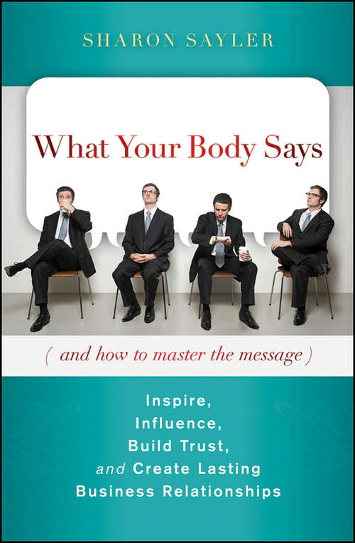 Book cover of What Your Body Says (And How to Master the Message): Inspire, Influence, Build Trust, and Create Lasting Business Relationships
