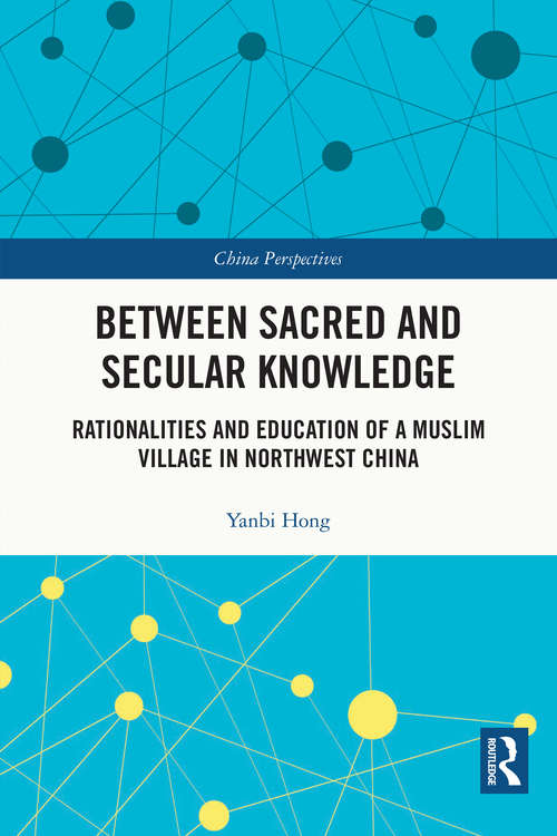 Book cover of Between Sacred and Secular Knowledge: Rationalities and Education of a Muslim Village in Northwest China (China Perspectives)