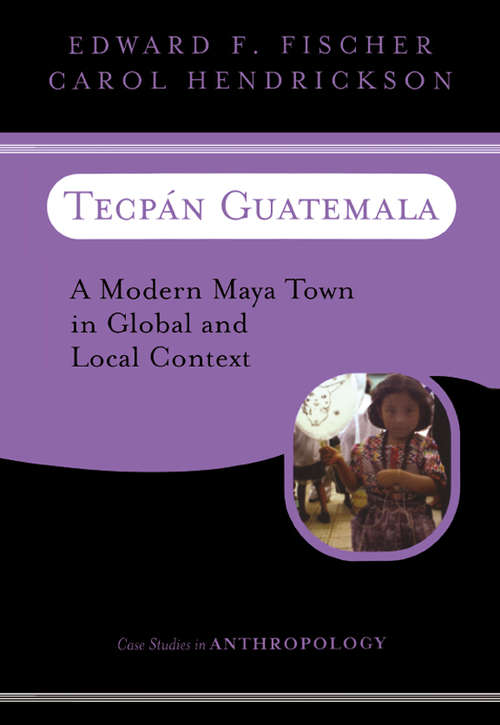 Book cover of Tecpan Guatemala: A Modern Maya Town In Global And Local Context (Case Studies in Anthropology)
