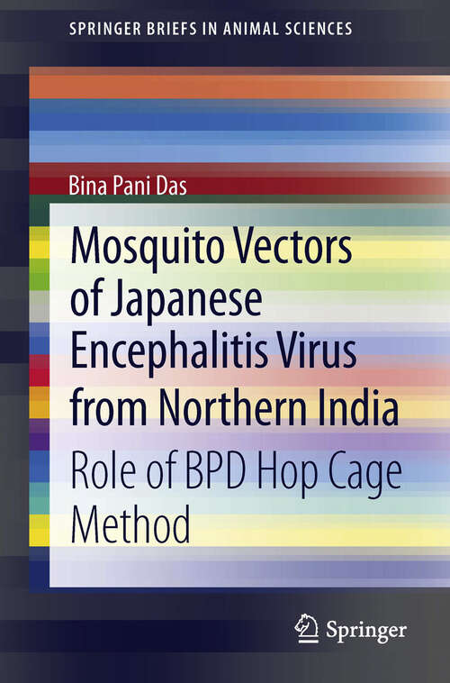 Book cover of Mosquito Vectors of Japanese Encephalitis Virus from Northern India: Role of BPD hop cage method (2013) (SpringerBriefs in Animal Sciences)