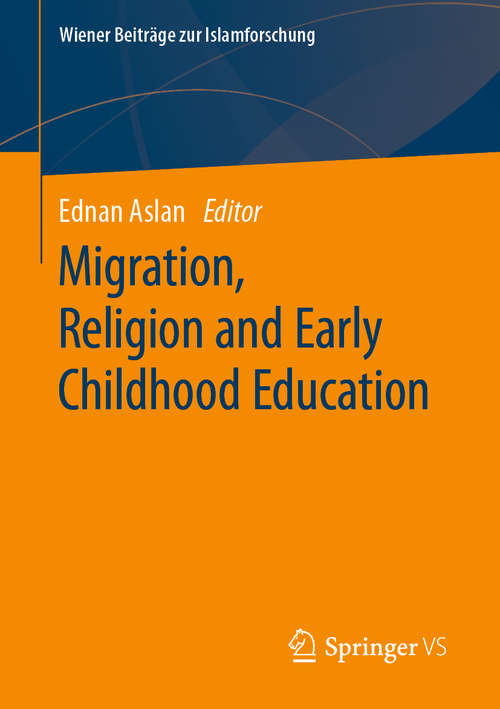 Book cover of Migration, Religion and Early Childhood Education (1st ed. 2020) (Wiener Beiträge zur Islamforschung)