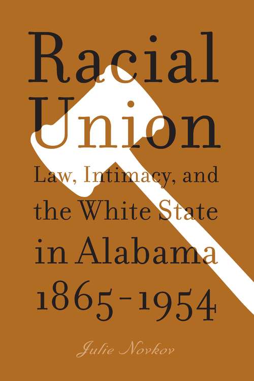 Book cover of Racial Union: Law, Intimacy, and the White State in Alabama, 1865-1954