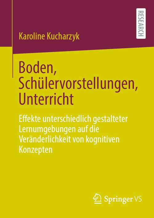 Book cover of Boden, Schülervorstellungen, Unterricht: Effekte unterschiedlich gestalteter Lernumgebungen auf die Veränderlichkeit von kognitiven Konzepten (1. Aufl. 2022)