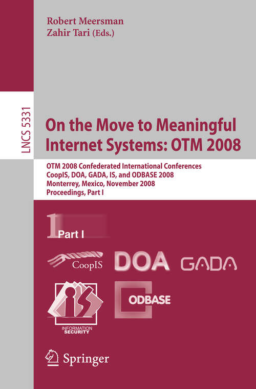 Book cover of On the Move to Meaningful Internet Systems: OTM Confederated International Conferences, CoopIS, DOA, GADA, IS, and ODBASE 2008, Monterrey, Mexico, November 9-14, 2008 Proceedings, Part I (2008) (Lecture Notes in Computer Science #5331)