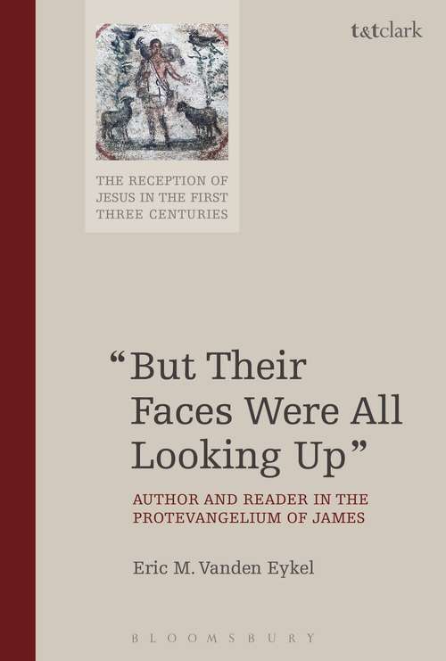 Book cover of "But Their Faces Were All Looking Up": Author and Reader in the Protevangelium of James (The Reception of Jesus in the First Three Centuries #1)