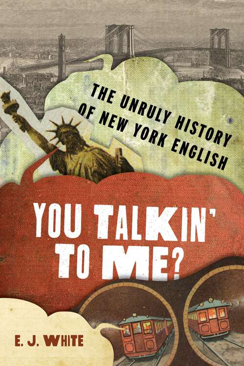 Book cover of You Talkin' To Me?: The Unruly History of New York English (The Dialects of North America)