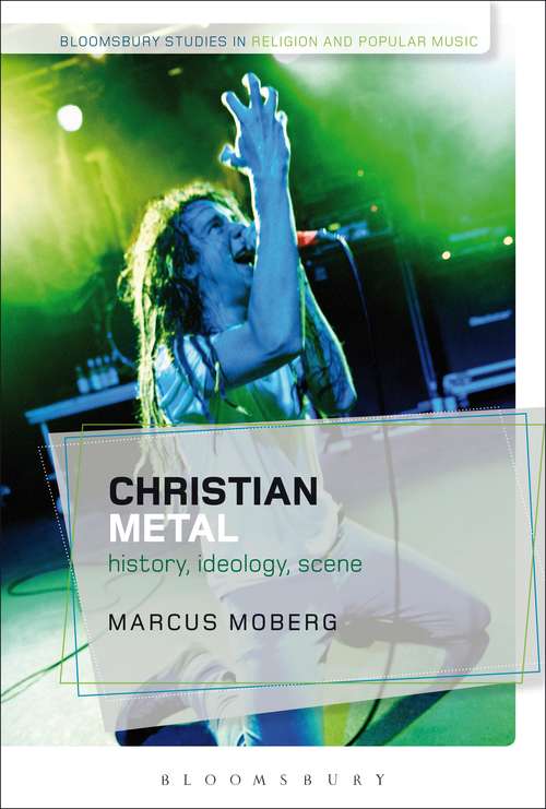 Book cover of Christian Metal: History, Ideology, Scene (Bloomsbury Studies in Religion and Popular Music)