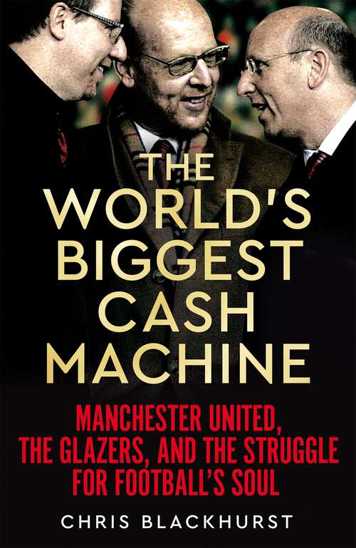 Book cover of The World's Biggest Cash Machine: Manchester United, the Glazers, and the Struggle for Football's Soul