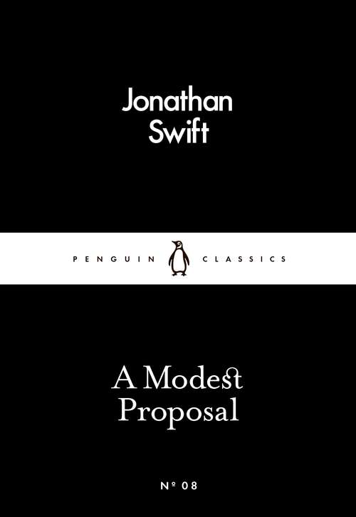Book cover of A Modest Proposal: For Preventing The Children Of Poor People In Ireland, From Being A Burden On Their Parents Or Country, And For Making Them Beneficial To The Publick (Penguin Little Black Classics)