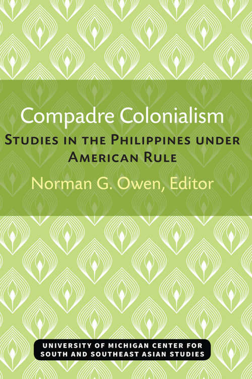 Book cover of Compadre Colonialism: Studies in the Philippines under American Rule (Michigan Papers On South And Southeast Asia: No. 3)