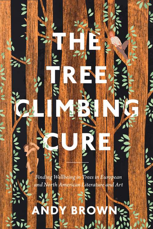 Book cover of The Tree Climbing Cure: Finding Wellbeing in Trees in European and North American Literature and Art (Environmental Cultures)