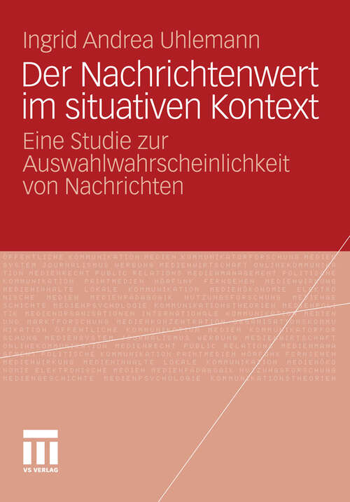 Book cover of Der Nachrichtenwert im situativen Kontext: Eine Studie zur Auswahlwahrscheinlichkeit von Nachrichten (2012)