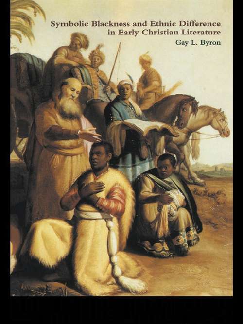 Book cover of Symbolic Blackness and Ethnic Difference in Early Christian Literature: BLACKENED BY THEIR SINS: Early Christian Ethno-Political Rhetorics about Egyptians, Ethiopians, Blacks and Blackness