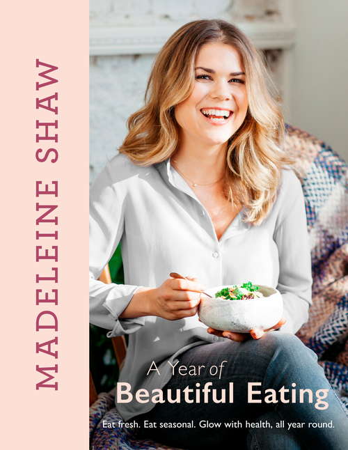 Book cover of A Year of Beautiful Eating: Eat fresh. Eat seasonal. Glow with health, all year round.