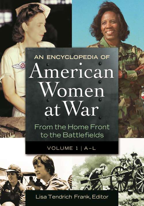Book cover of An Encyclopedia of American Women at War [2 volumes]: From the Home Front to the Battlefields [2 volumes]