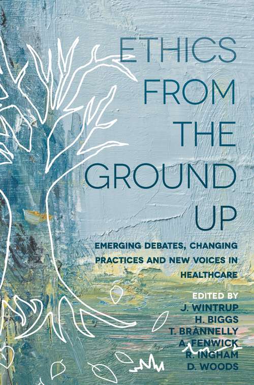 Book cover of Ethics From the Ground Up: Emerging debates, changing practices and new voices in healthcare