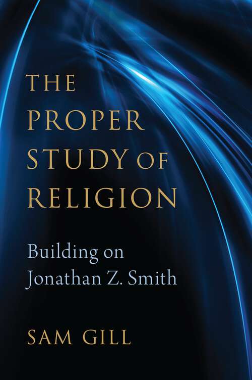 Book cover of The Proper Study of Religion: After Jonathan Z. Smith