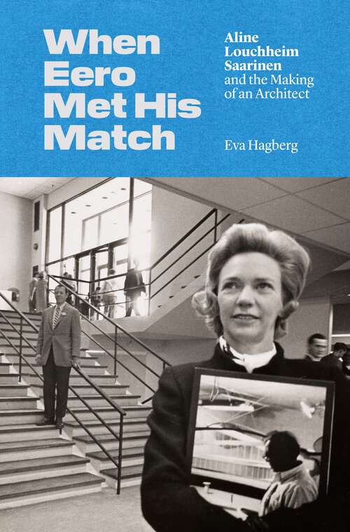 Book cover of When Eero Met His Match: Aline Louchheim Saarinen and the Making of an Architect