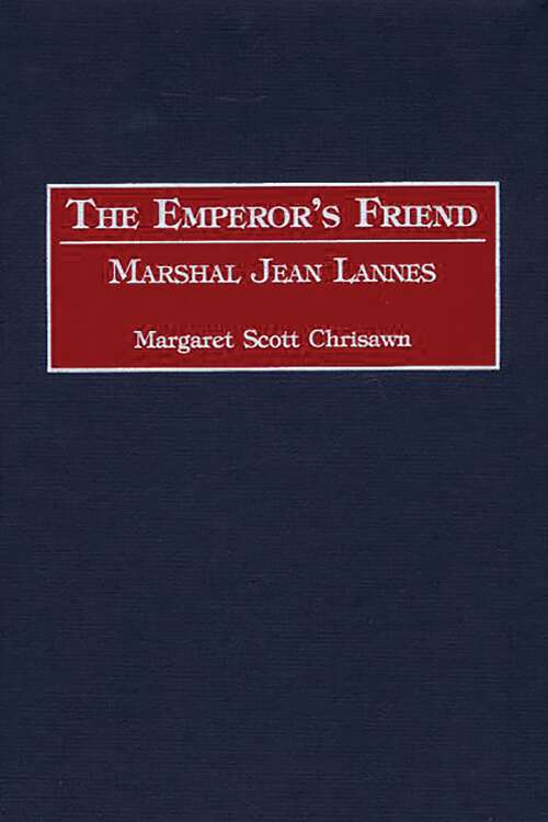 Book cover of The Emperor's Friend: Marshal Jean Lannes (Contributions in Military Studies)