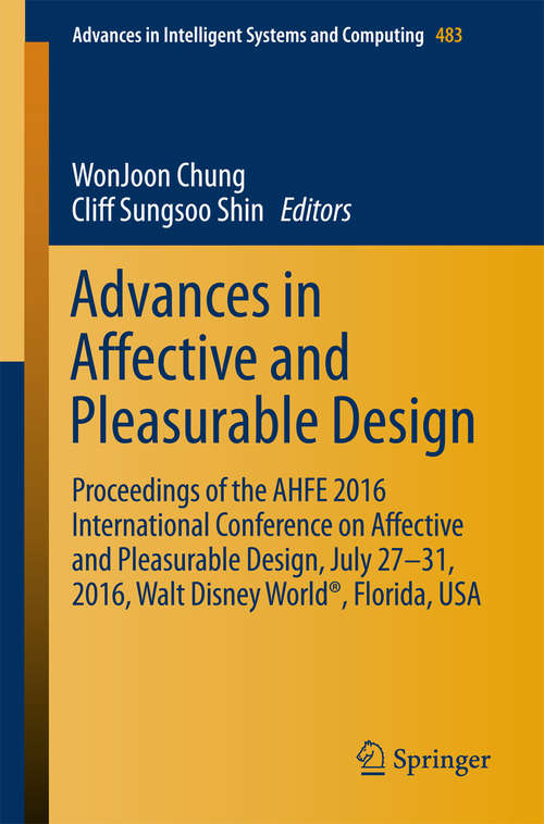 Book cover of Advances in Affective and Pleasurable Design: Proceedings of the AHFE 2016 International Conference on Affective and Pleasurable Design, July 27-31, 2016, Walt Disney World®, Florida, USA (Advances in Intelligent Systems and Computing #483)