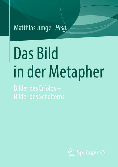 Book cover of Das Bild in der Metapher: Bilder des Erfolgs – Bilder des Scheiterns (1. Aufl. 2019)