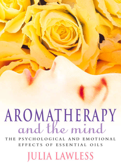 Book cover of Aromatherapy and the Mind: An Exploration Into The Psychological And Emotional Effects Of Essential Oils (ePub edition)