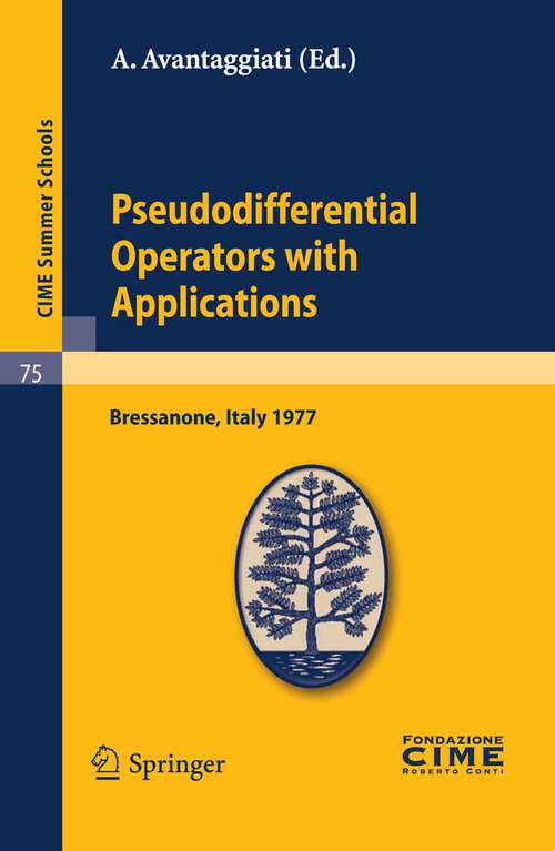 Book cover of Pseudodifferential Operators with Applications: Lectures given at a Summer School of the Centro Internazionale Matematico Estivo (C.I.M.E.) held in Bressanone (Bolzano), Italy, June 16-24, 1977 (2011) (C.I.M.E. Summer Schools #75)